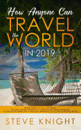 How Anyone Can Travel the World in 2019: Never Work a 9-to-5 Job Again: The 5 Best Online Businesses to Make Money While Traveling, Social Media Marketing+ Personal Branding Tips & Untold Travel Hacks