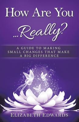 How Are You ... Really?: A Guide to Making Small Changes that Make a Big Difference - Edwards, Elizabeth, Professor