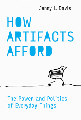 How Artifacts Afford: The Power and Politics of Everyday Things - Davis, Jenny L