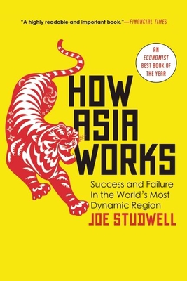 How Asia Works: Success and Failure in the World's Most Dynamic Region - Studwell, Joe