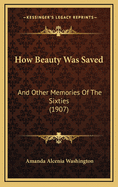 How Beauty Was Saved: And Other Memories of the Sixties (1907)