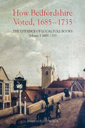 How Bedfordshire Voted, 1685-1735: The Evidence of Local Poll Books: Volume I: 1685-1715
