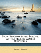 How Belgium Saved Europe. with a Pref. by Goblet D'Alviella