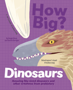 How Big? Dinosaurs: Amazing Life-Sized Dinosaurs and Other Creatures from Prehistory