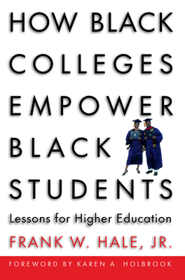 How Black Colleges Empower Black Students: Lessons for Higher Education - Hale, Frank W (Editor)