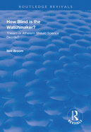 How Blind is the Watchmaker?: Theism or Atheism: Should Science Decide?