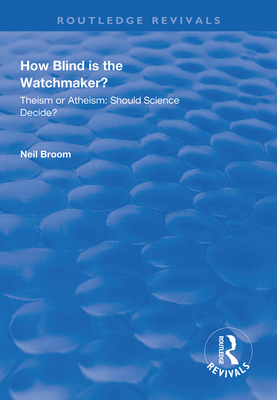 How Blind is the Watchmaker?: Theism or Atheism: Should Science Decide? - Broom, Neil