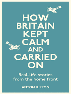 How Britain Kept Calm and Carried on: True Stories from the Home Front