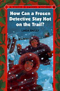 How Can a Frozen Detective Stay Hot on the Trail? - Bailey, Linda, and Grant, Christy (Editor)