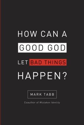 How Can a Good God Let Bad Things Happen? - Tabb, Mark