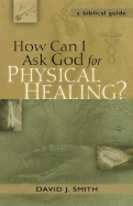 How Can I Ask God for Physical Healing?: A Biblical Guide