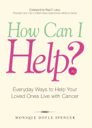How Can I Help?: Everyday Ways to Help Your Loved Ones Live with Cancer