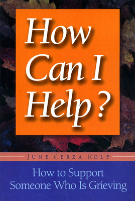 How Can I Help?: How to Support Someone Who Is Grieving - Kolf, June Cerza
