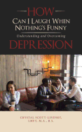 How Can I Laugh When Nothing's Funny: Understanding and Overcoming Depression