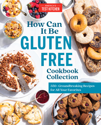 How Can It Be Gluten Free Cookbook Collection: 350+ Groundbreaking Recipes for All Your Favorites - America's Test Kitchen