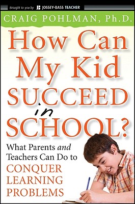 How Can My Kid Succeed in School? What Parents and Teachers Can Do to Conquer Learning Problems - Pohlman, Craig