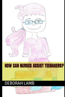 How Can Nurses Assist Teenagers? - Lamb, Deborah