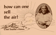 How Can One Sell the Air?: Chief Seatle's Vision - Gifford, Eli (Editor), and Cook, R Michael (Editor), and Cook, Michael, Dr. (Editor)
