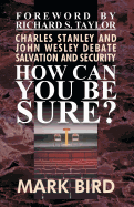 How Can You Be Sure?: Charles Stanley and John Wesley Debate Salvation and Security