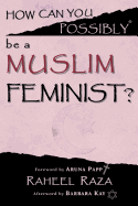 How Can You Possibly be a Muslim Feminist?