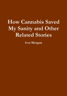 How Cannabis Saved My Sanity and Other Related Stories