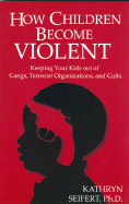 How Children Become Violent: Keeping Your Kids Out of Gangs, Terrorist Organizations, and Cults - Seifert Phd, Kathryn