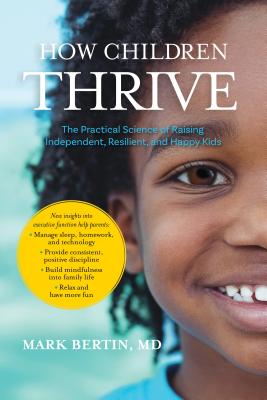 How Children Thrive: The Practical Science of Raising Independent, Resilient, and Happy Kids - Bertin, Mark, Dr., and Willard, Christopher, PsyD, Psy D (Foreword by)