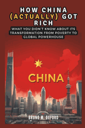 How China (Actually) Got Rich: The Secrets Behind the World's Fastest-Growing Economy: What You Didn't Know About Its Transformation from Poverty to Global Powerhouse