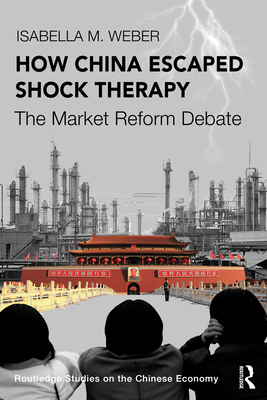 How China Escaped Shock Therapy: The Market Reform Debate - Weber, Isabella M