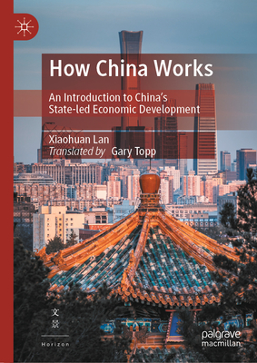How China Works: An Introduction to China's State-Led Economic Development - Lan, Xiaohuan, and Topp, Gary (Translated by)
