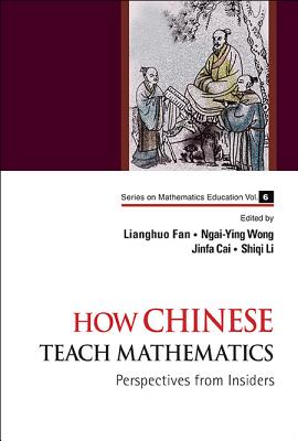 How Chinese Teach Mathematics: Perspectives from Insiders - Fan, Lianghuo (Editor), and Wong, Ngai-Ying (Editor), and Cai, Jinfa (Editor)