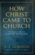 How Christ Came to Church: The Pastor's Dream: A Spiritual Autobiography