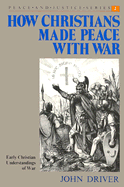 How Christians Made Peace with War: Early Christian Understandings of War - Driver, John