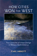 How Cities Won the West: Four Centuries of Urban Change in Western North America