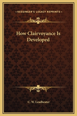 How Clairvoyance Is Developed - Leadbeater, C W