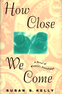 How Close We Come - Kelly, Susan S