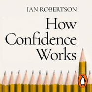 How Confidence Works: The new science of self-belief