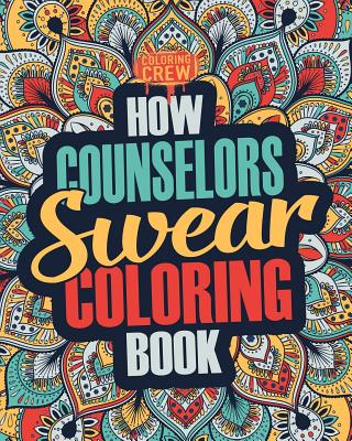 How Counselors Swear Coloring Book: A Funny, Irreverent, Clean Swear Word Counselor Coloring Book Gift Idea - Coloring Crew