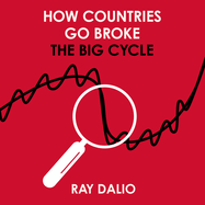 How Countries Go Broke: Principles for Navigating the Big Debt Cycle, Where We Are Headed, and What We Should Do