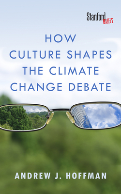 How Culture Shapes the Climate Change Debate - Hoffman, Andrew J.