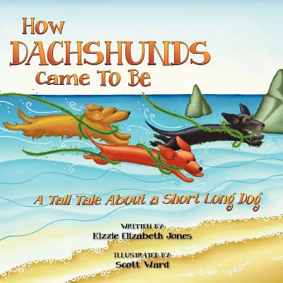 How Dachshunds Came to Be: A Tall Tale about a Short Long Dog - Jones, Kizzie Elizabeth, and Houser, Gretchen (Editor)