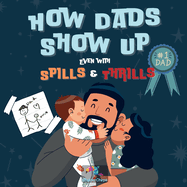 How Dads Show Up-Even with Spills & Thrills, kids' picture books daddy & me bedtime read: children storybook, family bonding values celebrating dad, father-child love illustrated readaloud