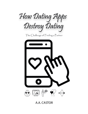 How Dating Apps Destroy Dating - The Challenge of Finding a Partner - Castor, A a
