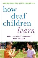 How Deaf Children Learn: What Parents and Teachers Need to Know /