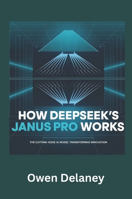 How DeepSeek's Janus Pro Works: The Cutting-Edge AI Model Transforming Innovation - Delaney, Owen