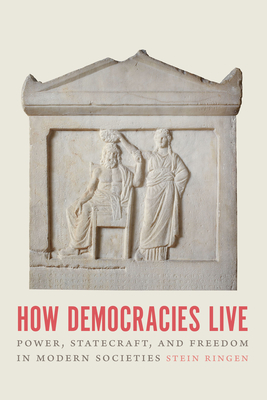 How Democracies Live: Power, Statecraft, and Freedom in Modern Societies - Ringen, Stein