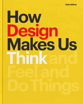 How Design Makes Us Think PB: And Feel and Do Things - Adams, Sean