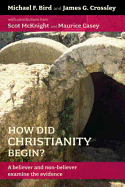 How Did Christianity Begin?: A Believer and Non-Believer Examine the Evidence