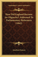 How Did England Become an Oligarchy? Addressed to Parliamentary Reformers (1842)