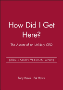 How Did I Get Here? the Ascent of an Unlikely Ceo -Australia Version Only